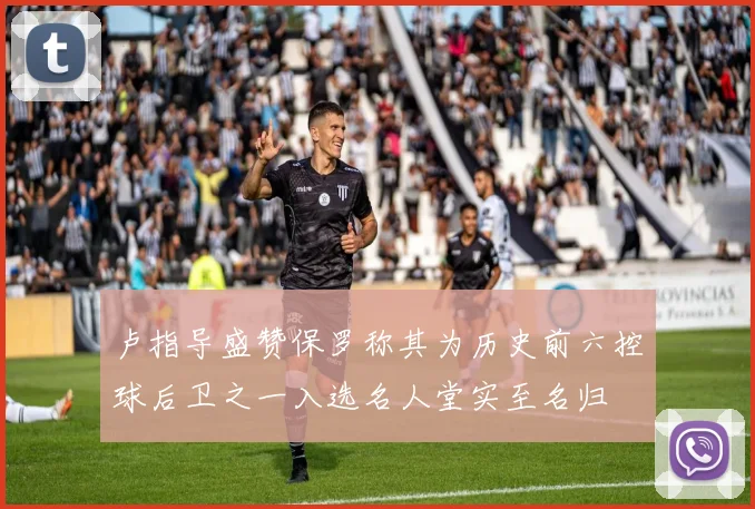 卢指导盛赞保罗称其为历史前六控球后卫之一入选名人堂实至名归