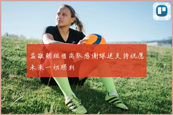 孟敬朝租借离队感谢球迷支持祝愿未来一切顺利