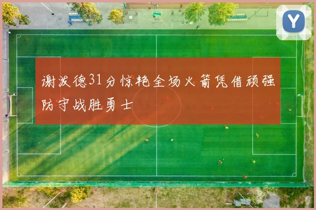 谢泼德31分惊艳全场火箭凭借顽强防守战胜勇士